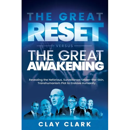 The Great Reset Versus The Great Awakening: Revealing the Nefarious, Surveillance-Under-The-Skin, Transhumanism Plot to Enslave Humanity
