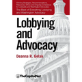 Lobbying and Advocacy: Winning Strategies, Resources, Recommendations, Ethics and Ongoing Compliance for Lobbyists and Washington Advocates
