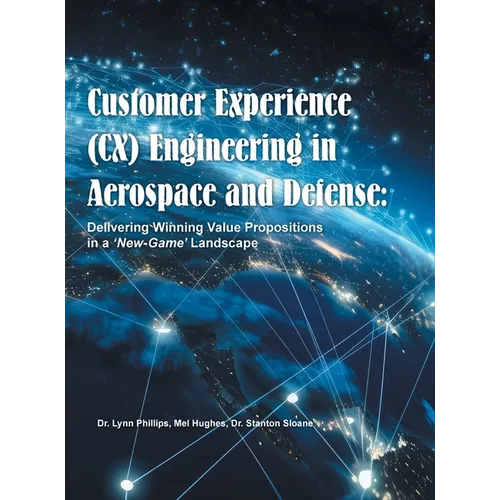 Customer Experience (CX) Engineering in Aerospace and Defense: Delivering Winning Value Propositions in a 'New-Game' Landscape