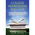 College Admissions Success: A Counselor's Sure-Fire Guide For High School Students