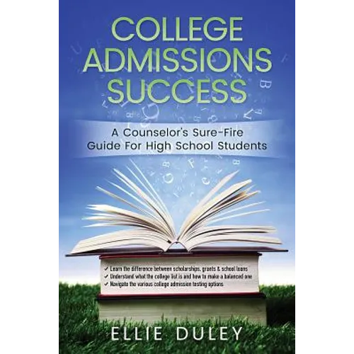 College Admissions Success: A Counselor's Sure-Fire Guide For High School Students