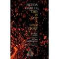 Hedda Gabler; This Is Not A Love Story
