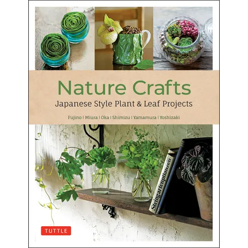 Nature Crafts: Japanese Style Plant & Leaf Projects (with 40 Projects and Over 250 Photos)