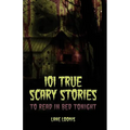 101 True Scary Stories to Read in Bed Tonight