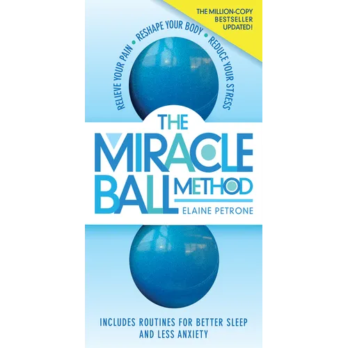 The Miracle Ball Method, Revised Edition: Relieve Your Pain, Reshape Your Body, Reduce Your Stress