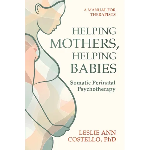 Helping Mothers, Helping Babies: Somatic Perinatal Psychotherapy