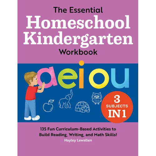 The Essential Homeschool Kindergarten Workbook: 135 Fun Curriculum-Based Activities to Build Reading, Writing, and Math Skills!