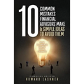 10 Common Mistakes Financial Advisors Make & Simple Ideas to Avoid Them: How to Create Happy Loyal Clients