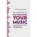 The Guidebook to Self-Releasing Your Music: A Guide for Composers, Sound Artists and Performers