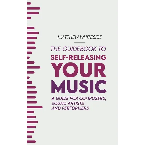 The Guidebook to Self-Releasing Your Music: A Guide for Composers, Sound Artists and Performers