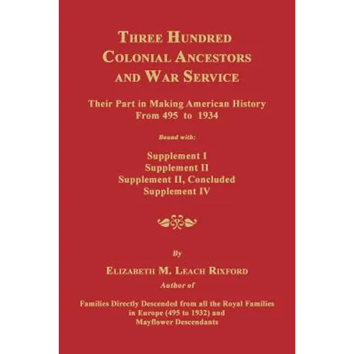 Three Hundred Colonial Ancestors and War Service: Their Part in Making American History from 495 to 1934. Bound with Supplement I, Supplement II, Supp