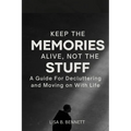 Keep the Memories Alive, Not the stuff: A Guide For Decluttering and Moving on With Life