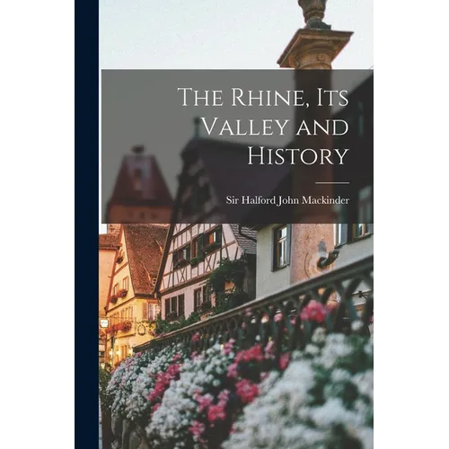 The Rhine, its Valley and History