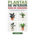 Plantas de Interior - Guía de Cuidados: Descubre Cómo Mantener tus Plantas Naturales en Óptimas Condiciones Todo el Año