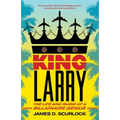 King Larry: The Life and Ruins of a Billionaire Genius