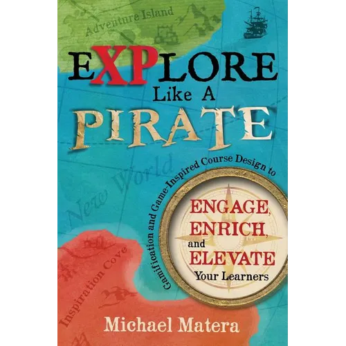 Explore Like a PIRATE: Gamification and Game-Inspired Course Design to Engage, Enrich and Elevate Your Learners