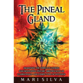 The Pineal Gland: Awakening the Third Eye Chakra and Developing Psychic Abilities such as Clairvoyance and Other Types of Intuition