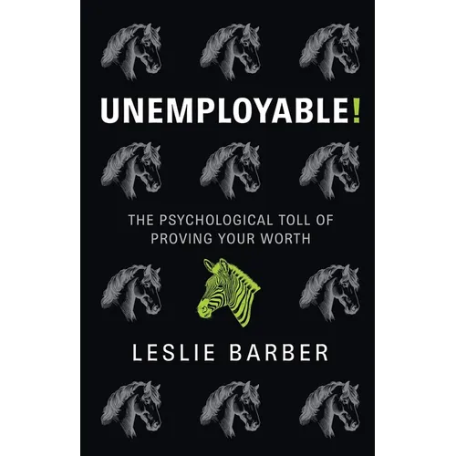 Unemployable!: The Psychological Toll of Proving Your Worth