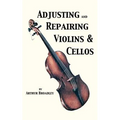 Adjusting and Repairing Violins & Cellos (Musical Instrument Repair Series)
