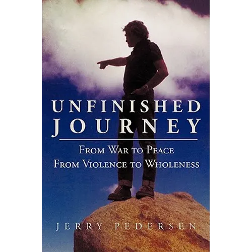 Unfinished Journey: From War to Peace from Violence to Wholeness