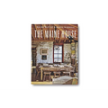 The Maine House: Spend Any Amount of Time in Maine--A Weekend, a Summer, a Lifetime--And Its Impression Lasts Forever