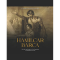 Hamilcar Barca: The Life and Legacy of the Legendary Carthaginian General