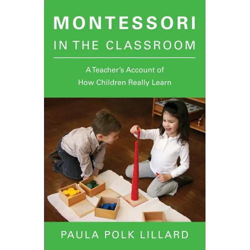 Montessori in the Classroom: A Teacher's Account of How Children Really Learn