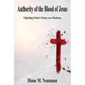 Authority of the Blood of Jesus: Unlocking Christ's Victory over Darkeness