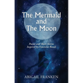 The Mermaid and The Moon: Poems and Short Stories Inspired by Feminine Bonds