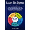Lean Six Sigma: The Ultimate Guide to Lean Six Sigma, Lean Enterprise, and Lean Manufacturing, with Tools Included for Increased Effic