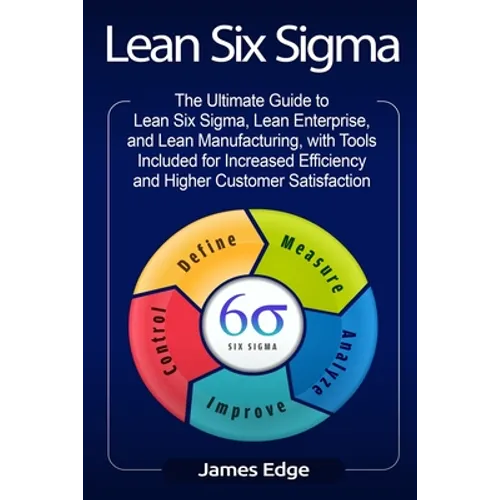 Lean Six Sigma: The Ultimate Guide to Lean Six Sigma, Lean Enterprise, and Lean Manufacturing, with Tools Included for Increased Effic