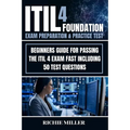 ITIL 4 Foundation Exam Preparation & Practice Test: Beginners Guide for Passing the ITIL 4 Exam Fast Including 50 Test Questions