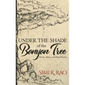 Under the Shade of the Banyan Tree: Poems, Rants, and Short Stories