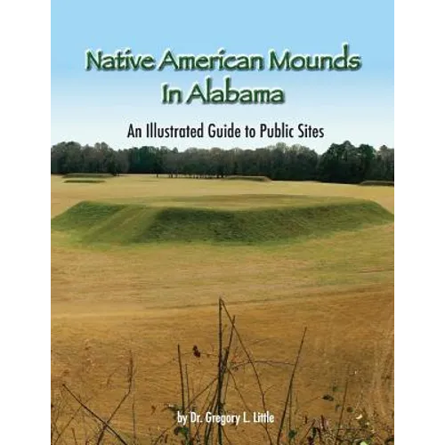 Native American Mounds in Alabama: An Illustrated Guide to Public Sites, Revised