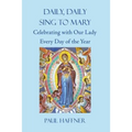 Daily, Daily, Sing to Mary: Celebrating with Our Lady Every Day of the Year