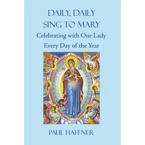 Daily, Daily, Sing to Mary: Celebrating with Our Lady Every Day of the Year