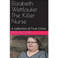 Elizabeth Wettlaufer The Killer Nurse