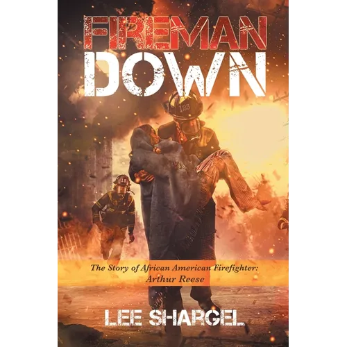 Fireman Down: The Story of African American Firefighter: Arthur Reese