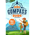 The Kids' Compass Guide: Easy & Fun Way to Master Navigation Skills Colorful Illustrations, Quizzes, and 15+ Interactive Games to Engage Kids with Nat