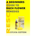 Bach Flower Remedies: A Beginners Guide