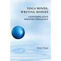 Yoga Minds, Writing Bodies: Contemplative Writing Pedagogy
