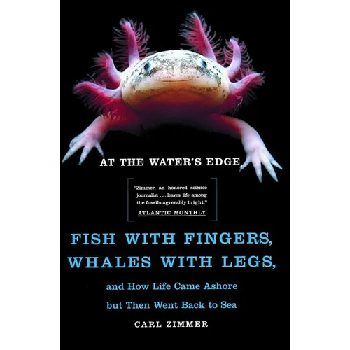 At the Water's Edge: Fish with Fingers, Whales with Legs, and How Life Came Ashore But Then Went Back to Sea