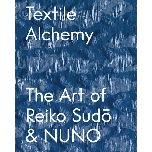 Textile Alchemy: The Art of Reiko Sudo & Nuno: Special Edition