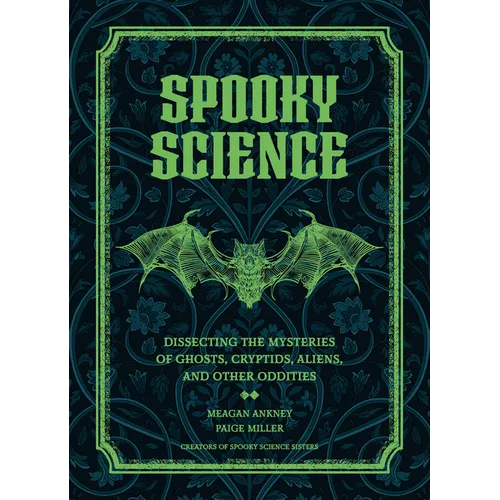 Spooky Science: Dissecting the Mysteries of Ghosts, Cryptids, Aliens, and Other Oddities