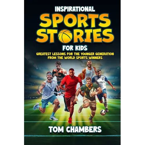 Inspirational Sports Stories for Kids: Greatest Lessons For the Younger Generation From the World Sports Winners