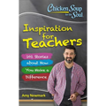 Chicken Soup for the Soul: Inspiration for Teachers: 101 Stories about How You Make a Difference