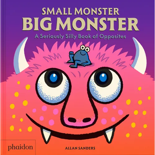Small Monster, Big Monster: A Seriously Silly Book of Opposites