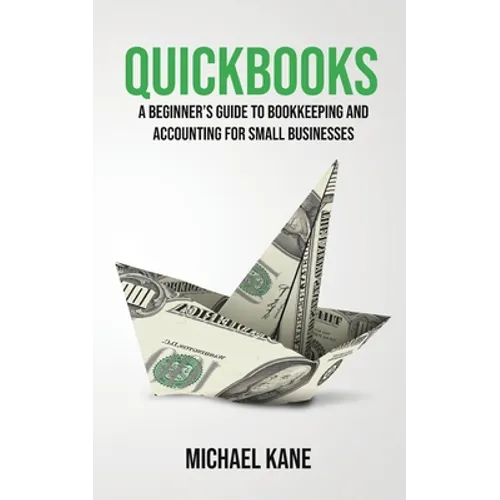QuickBooks: Beginner's Guide to Bookkeeping and Accounting for Small Businesses