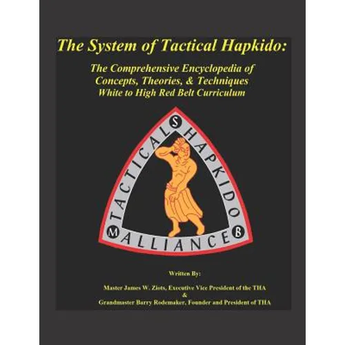 The System of Tactical Hapkido the Comprehensive Encyclopedia of Concepts, Theories & Techniques: White to High Red Belt Curriculum