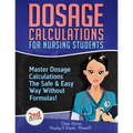 Dosage Calculations for Nursing Students: Master Dosage Calculations The Safe & Easy Way Without Formulas!